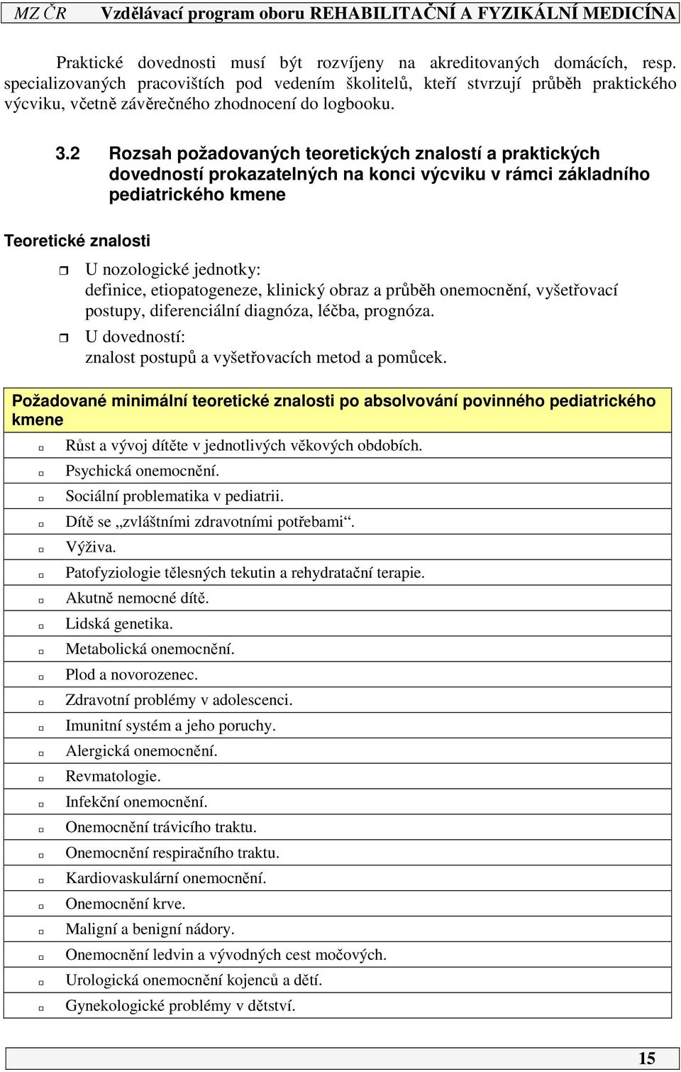 Rozsah požadovaných teoretických znalostí a praktických dovedností prokazatelných na konci výcviku v rámci základního pediatrického kmene Teoretické znalosti U nozologické jednotky: definice,