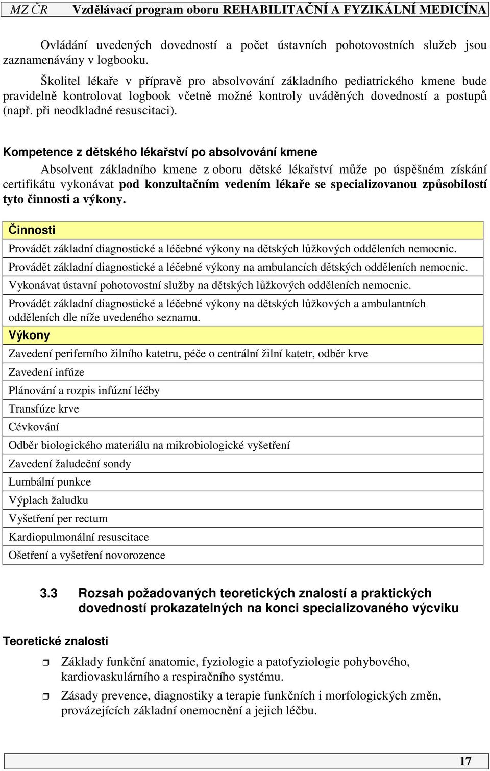 Kompetence z dětského lékařství po absolvování kmene Absolvent základního kmene z oboru dětské lékařství může po úspěšném získání certifikátu vykonávat pod konzultačním vedením lékaře se