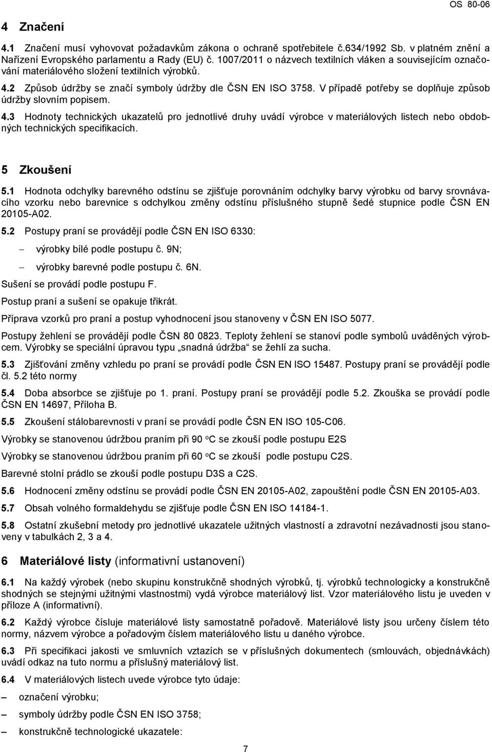 V případě potřeby se doplňuje způsob údržby slovním popisem. 4.3 Hodnoty technických ukazatelů pro jednotlivé druhy uvádí výrobce v materiálových listech nebo obdobných technických specifikacích.