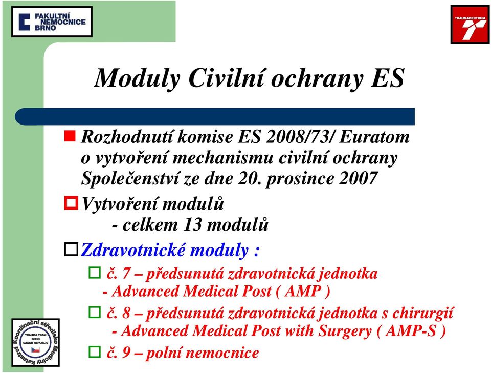 prosince 2007 Vytvoření modulů - celkem 13 modulů Zdravotnické moduly : č.