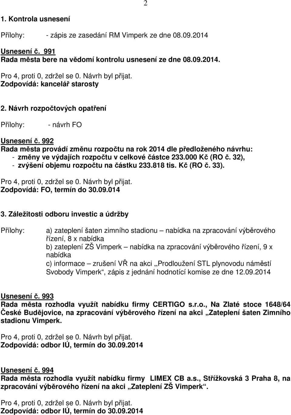 32), - zvýšení objemu rozpočtu na částku 233.818 tis. Kč (RO č. 33). Zodpovídá: FO, termín do 30.09.014 3.