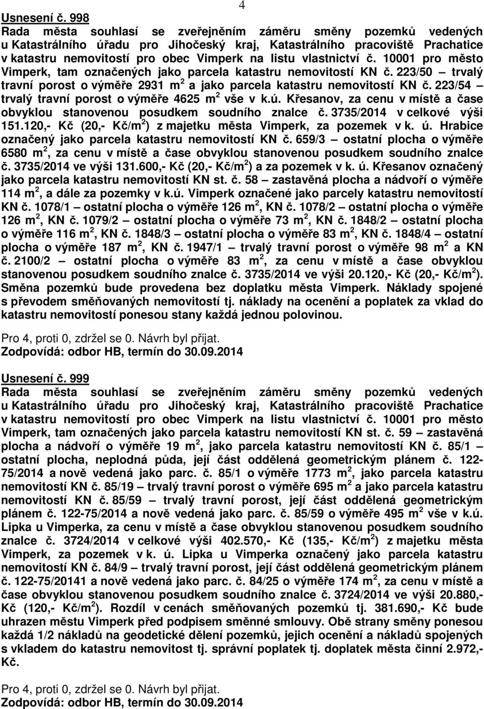 vlastnictví č. 10001 pro město Vimperk, tam označených jako parcela katastru nemovitostí KN č. 223/50 trvalý travní porost o výměře 2931 m 2 a jako parcela katastru nemovitostí KN č.