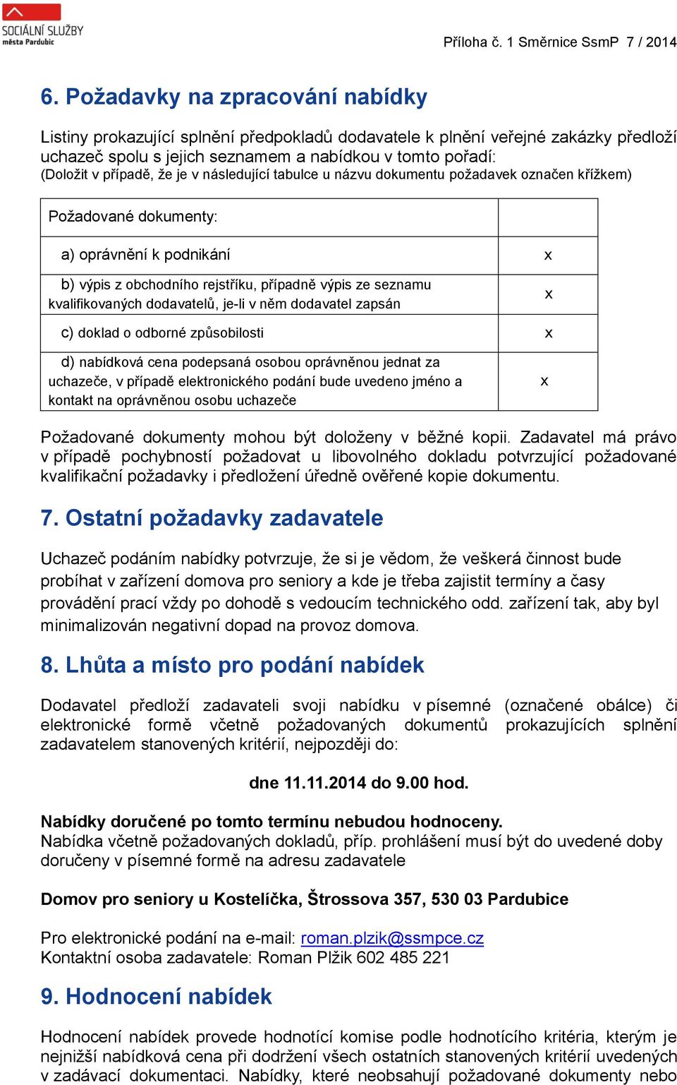 je v následující tabulce u názvu dokumentu požadavek označen křížkem) Požadované dokumenty: a) oprávnění k podnikání x b) výpis z obchodního rejstříku, případně výpis ze seznamu kvalifikovaných