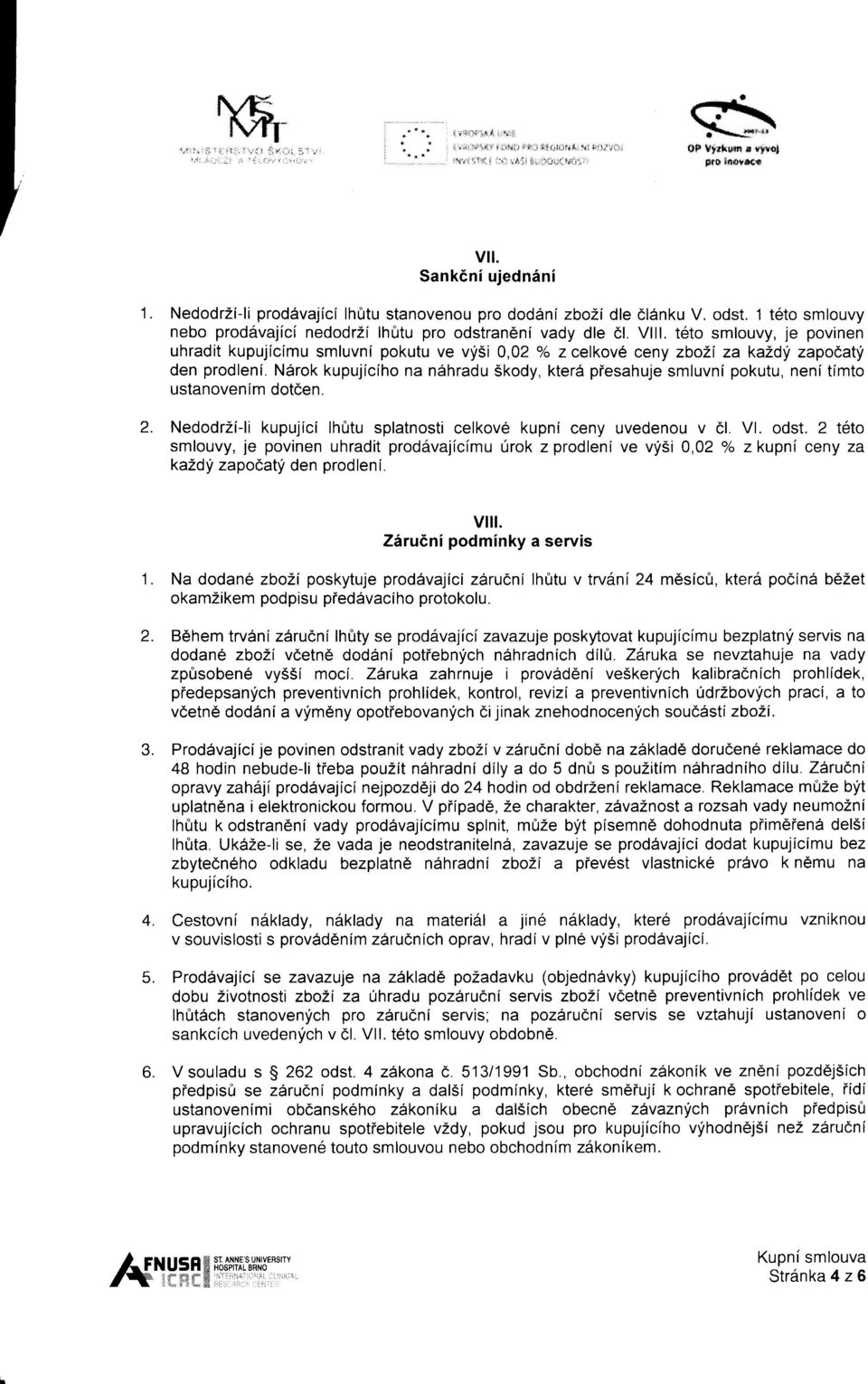 t6to smlouvy, je povinen uhradit kupujicimu smluvni pokutu ve vyi5i 0,02 "/o z celkov6 ceny zbozl za kaldy zapodatf den prodleni.