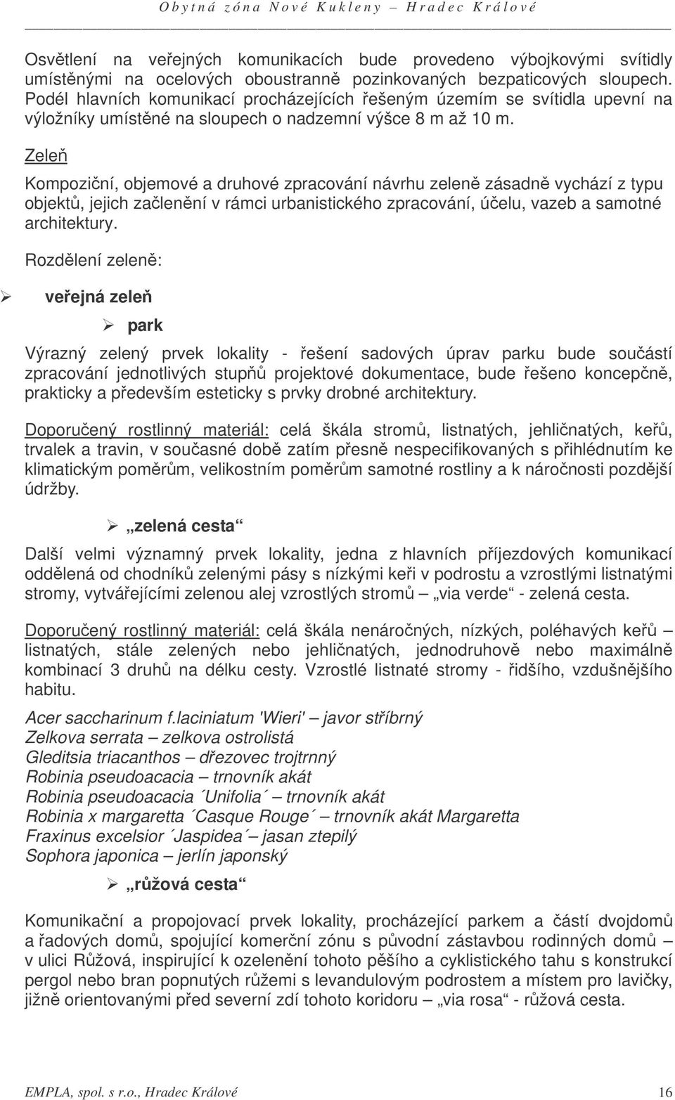 Zele Kompoziní, objemové a druhové zpracování návrhu zelen zásadn vychází z typu objekt, jejich zalenní v rámci urbanistického zpracování, úelu, vazeb a samotné architektury.