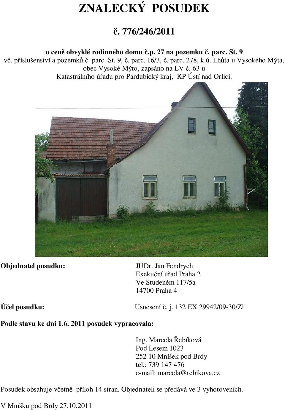 Jan Fendrych Exeku ní ú ad Praha 2 Ve Studeném 117/5a 14700 Praha 4 Usnesení. j. 132 EX 29942/09-30/Zl Podle stavu ke dni 1.6. 2011 posudek vypracovala: Ing.