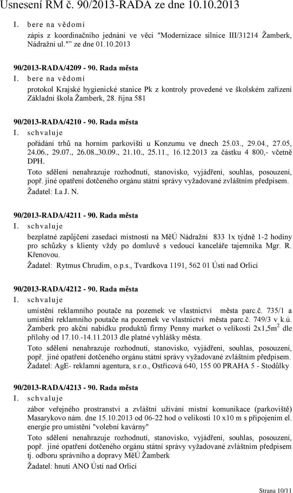 Rada města pořádání trhů na horním parkovišti u Konzumu ve dnech 25.03., 29.04., 27.05, 24.06., 29.07., 26.08.,30.09., 21.10., 25.11., 16.12.2013 za částku 4 800,- včetně DPH.