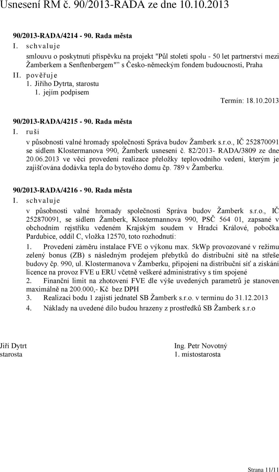 82/2013- RADA/3809 ze dne 20.06.2013 ve věci provedení realizace přeložky teplovodního vedení, kterým je zajišťována dodávka tepla do bytového domu čp. 789 v Žamberku. 90/2013-RADA/4216-90.