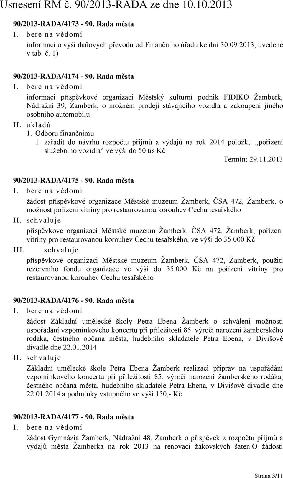 Odboru finančnímu 1. zařadit do návrhu rozpočtu příjmů a výdajů na rok 2014 položku pořízení služebního vozidla ve výši do 50 tis Kč Termín: 29.11.2013 90/2013-RADA/4175-90.