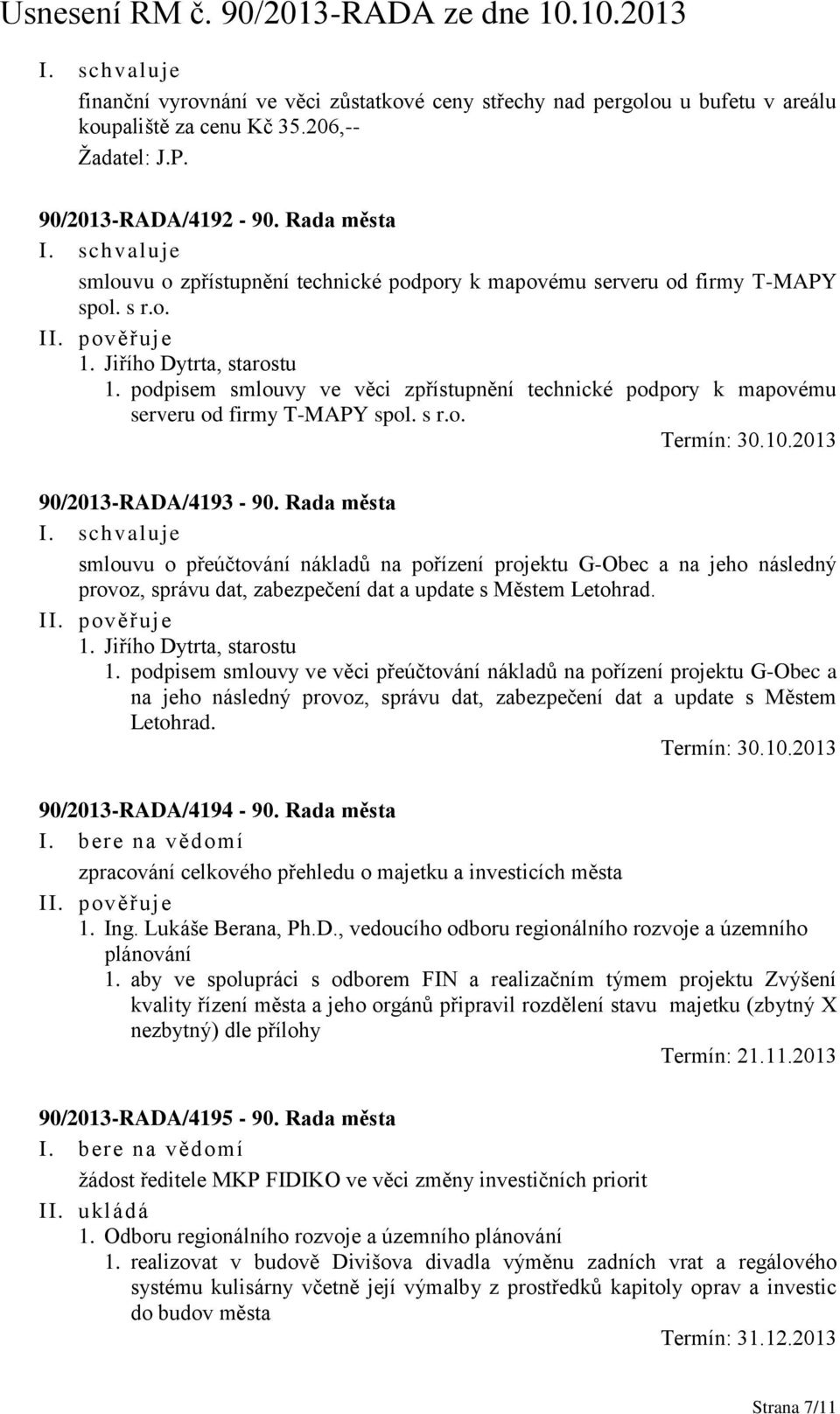 podpisem smlouvy ve věci zpřístupnění technické podpory k mapovému serveru od firmy T-MAPY spol. s r.o. Termín: 30.10.2013 90/2013-RADA/4193-90.