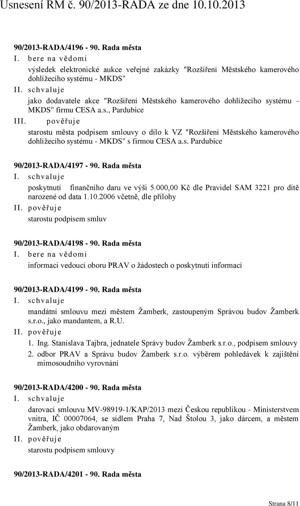 firmu CESA a.s., Pardubice I starostu města podpisem smlouvy o dílo k VZ "Rozšíření Městského kamerového dohlížecího systému - MKDS" s firmou CESA a.s. Pardubice 90/2013-RADA/4197-90.