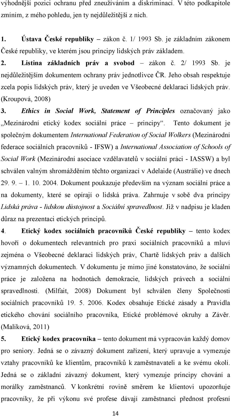 je nejdůležitějším dokumentem ochrany práv jednotlivce ČR. Jeho obsah respektuje zcela popis lidských práv, který je uveden ve Všeobecné deklaraci lidských práv. (Kroupová, 2008) 3.