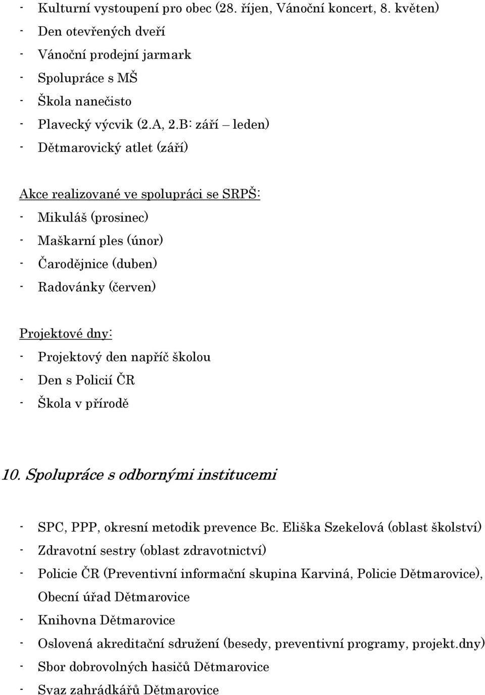 den napříč školou - Den s Policií ČR - Škola v přírodě 10. Spolupráce s odbornými institucemi - SPC, PPP, okresní metodik prevence Bc.