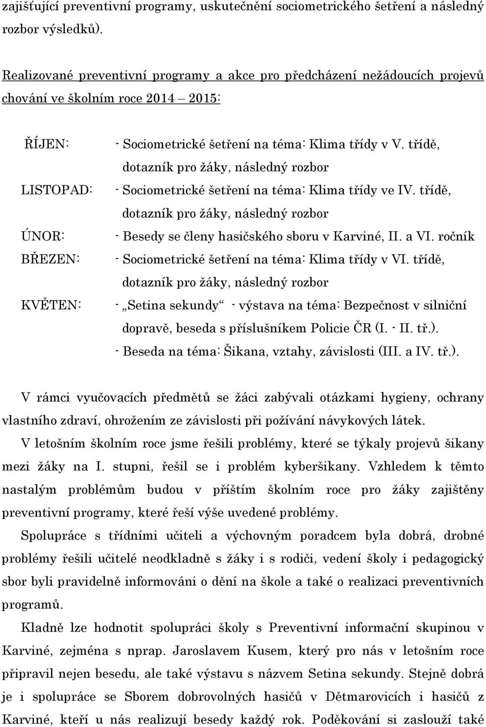 třídě, dotazník pro žáky, následný rozbor - Sociometrické šetření na téma: Klima třídy ve IV. třídě, dotazník pro žáky, následný rozbor - Besedy se členy hasičského sboru v Karviné, II. a VI.