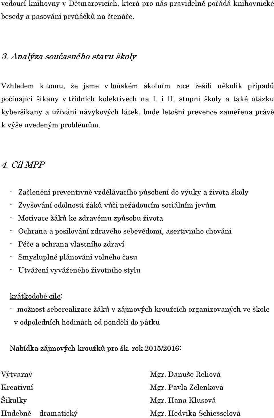 stupni školy a také otázku kyberšikany a užívání návykových látek, bude letošní prevence zaměřena právě k výše uvedeným problémům. 4.