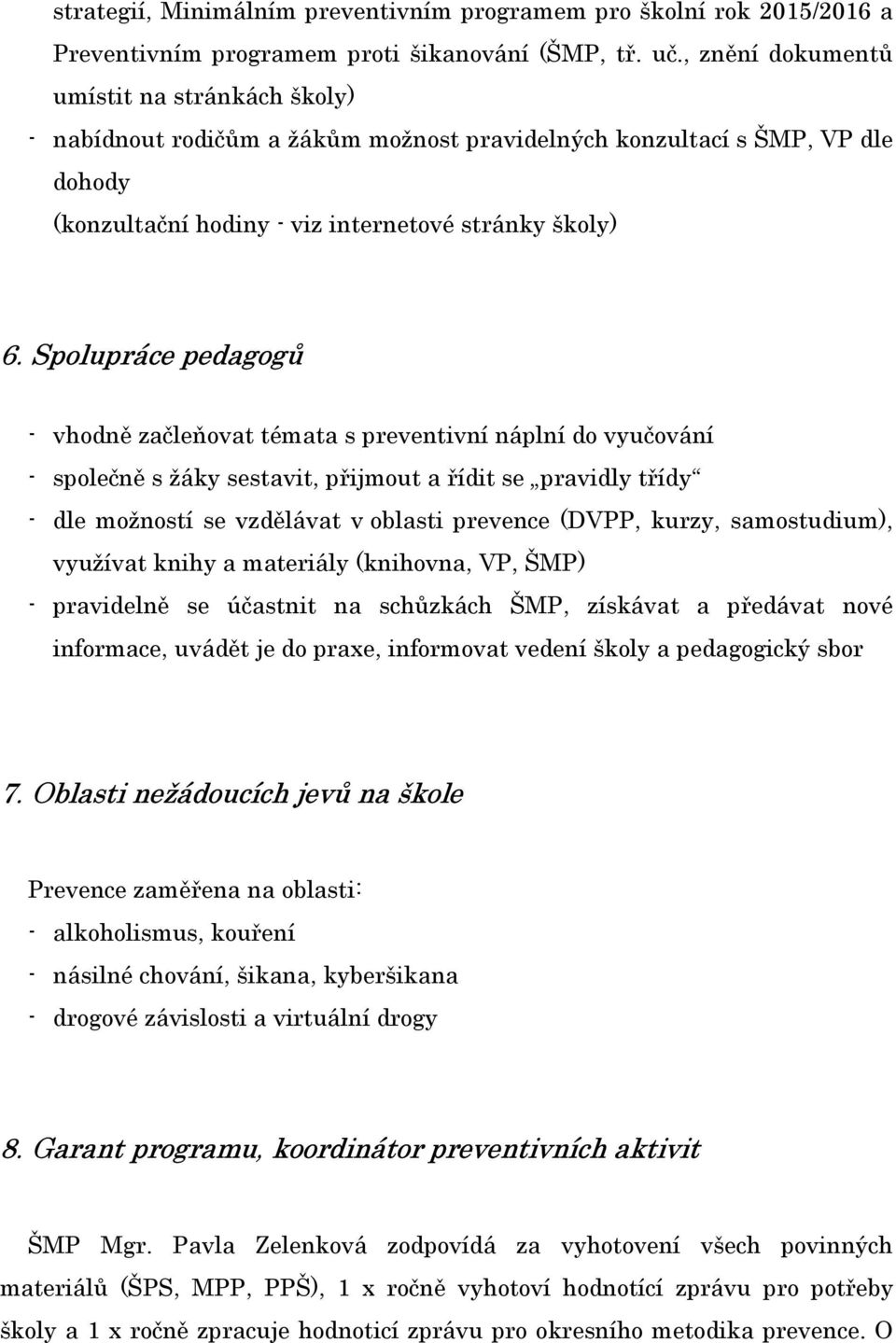 Spolupráce pedagogů - vhodně začleňovat témata s preventivní náplní do vyučování - společně s žáky sestavit, přijmout a řídit se pravidly třídy - dle možností se vzdělávat v oblasti prevence (DVPP,