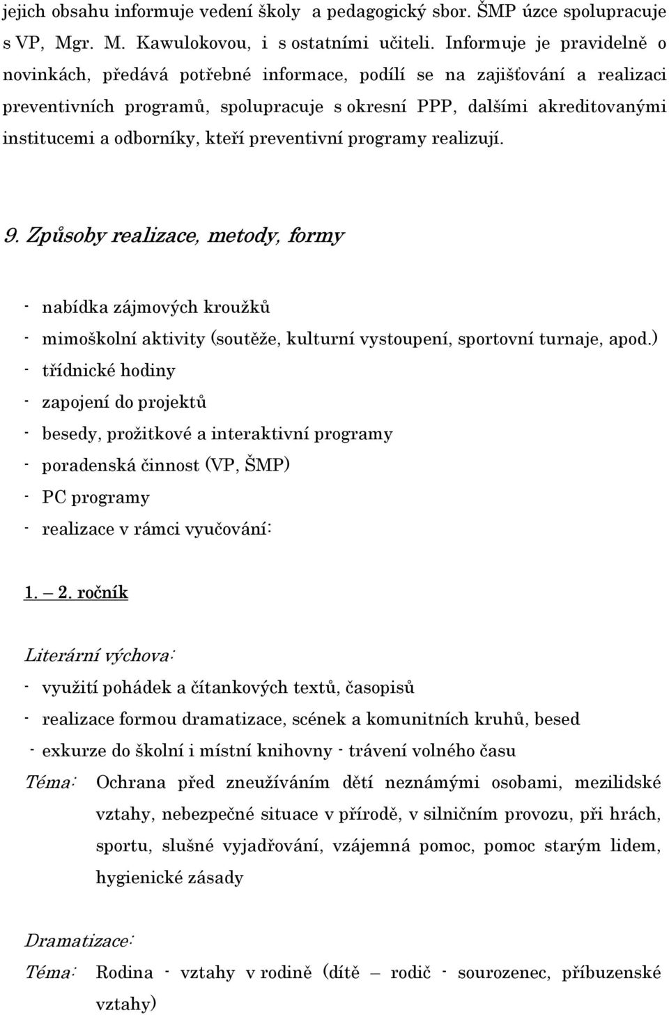 odborníky, kteří preventivní programy realizují. 9. Způsoby realizace, metody, formy - nabídka zájmových kroužků - mimoškolní aktivity (soutěže, kulturní vystoupení, sportovní turnaje, apod.