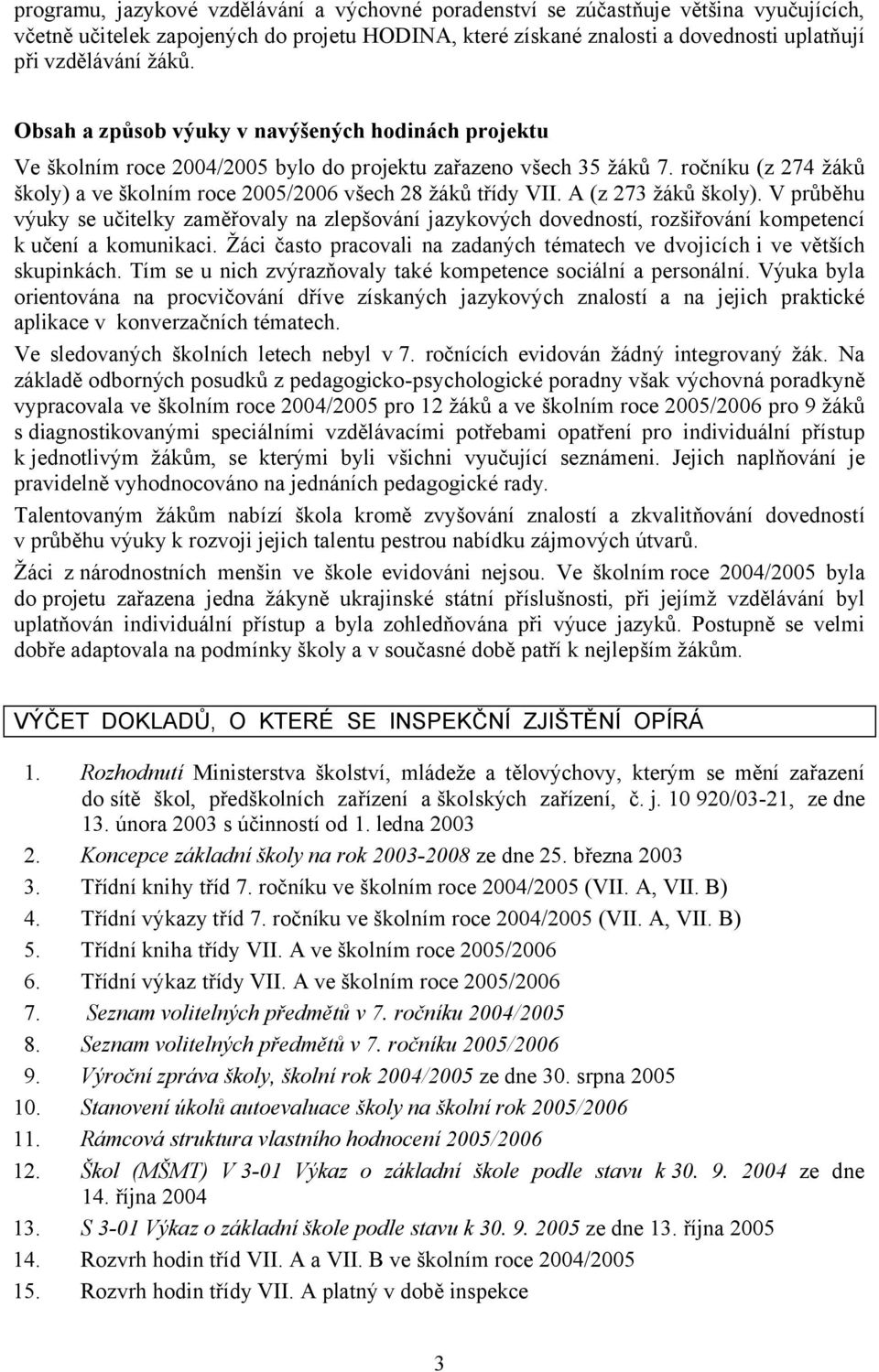 A (z 273 žáků školy). V průběhu výuky se učitelky zaměřovaly na zlepšování jazykových dovedností, rozšiřování kompetencí k učení a komunikaci.