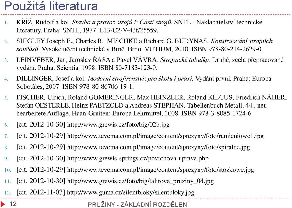 Strojnické tabulky. Druhé, zcela přepracované vydání. Praha: Scientia, 1998. ISBN 80-7183-123-9. 4. DILLINGER, Josef a kol. Moderní strojírenství: pro školu i praxi. Vydání první.