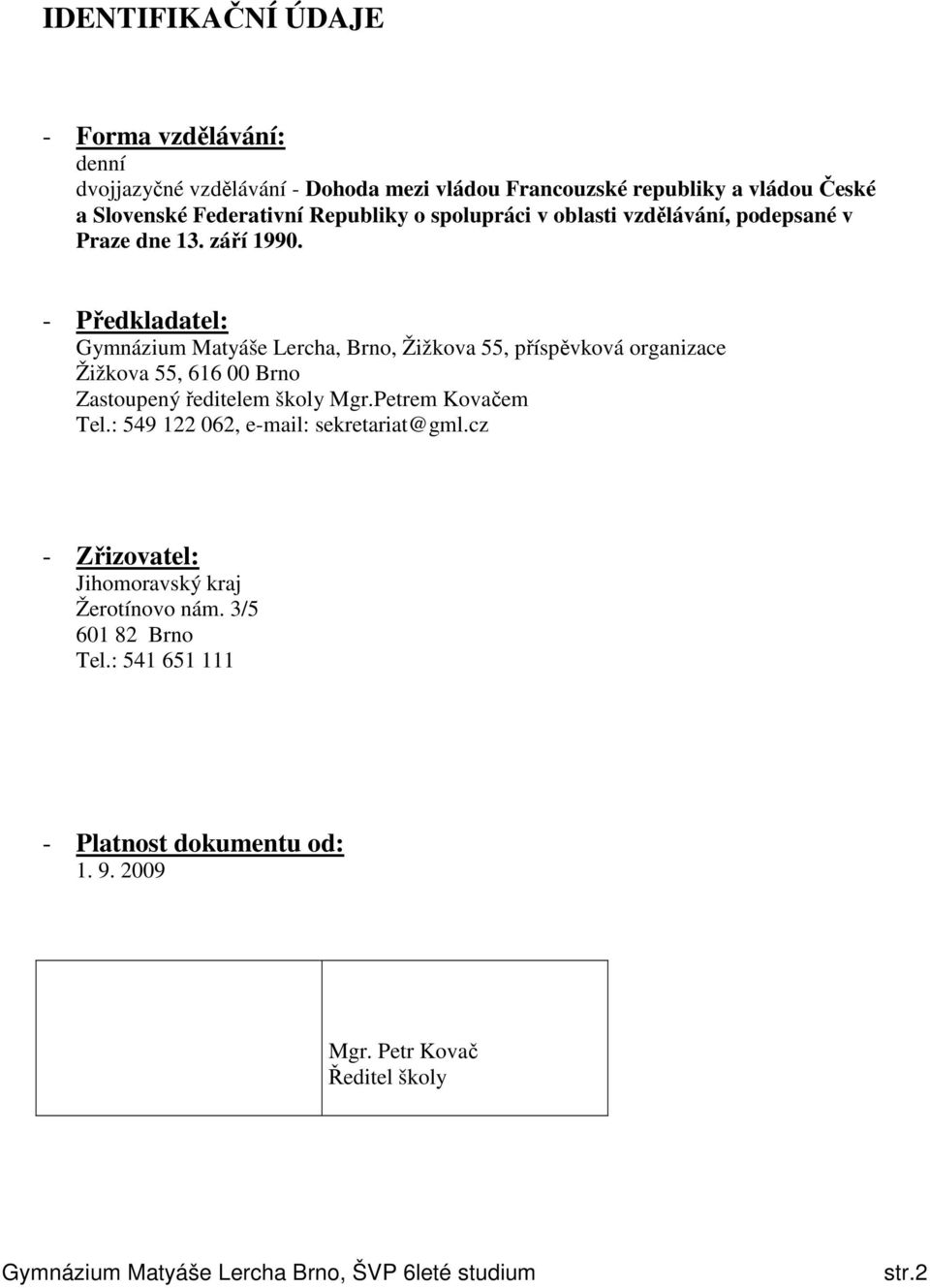 - Předkladatel: Gymnázium Matyáše Lercha, Brno, Žižkova 55, příspěvková organizace Žižkova 55, 616 00 Brno Zastoupený ředitelem školy Mgr.Petrem Kovačem Tel.