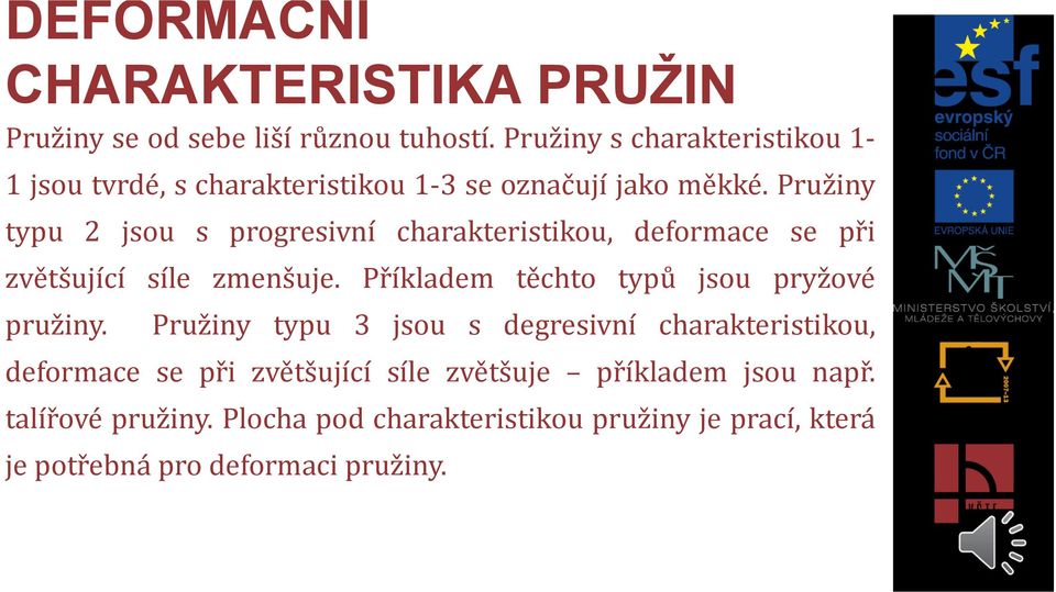 Pružiny typu 2 jsou s progresivní charakteristikou, deformace se při zvětšující síle zmenšuje.