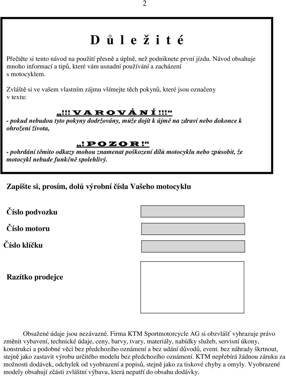 těmito odkazy mohou znamenat poškození dílů motocyklu nebo způsobit, že motocykl nebude funkčně spolehlivý.