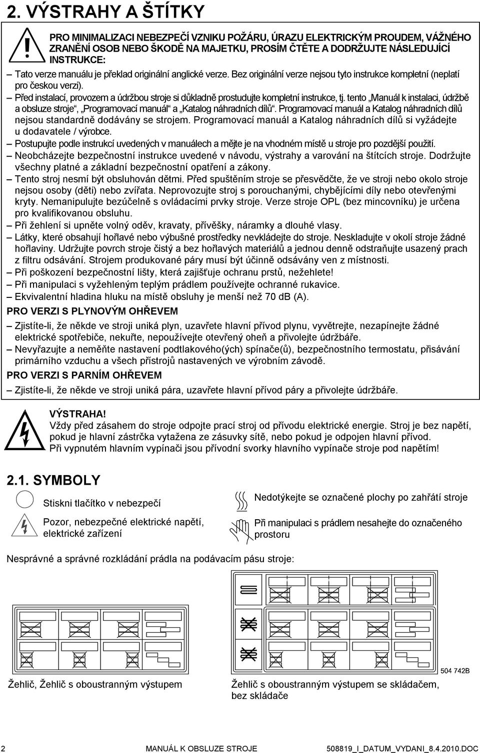 Před instalací, provozem a údržbou stroje si důkladně prostudujte kompletní instrukce, tj. tento Manuál k instalaci, údržbě a obsluze stroje, Programovací manuál a Katalog náhradních dílů.