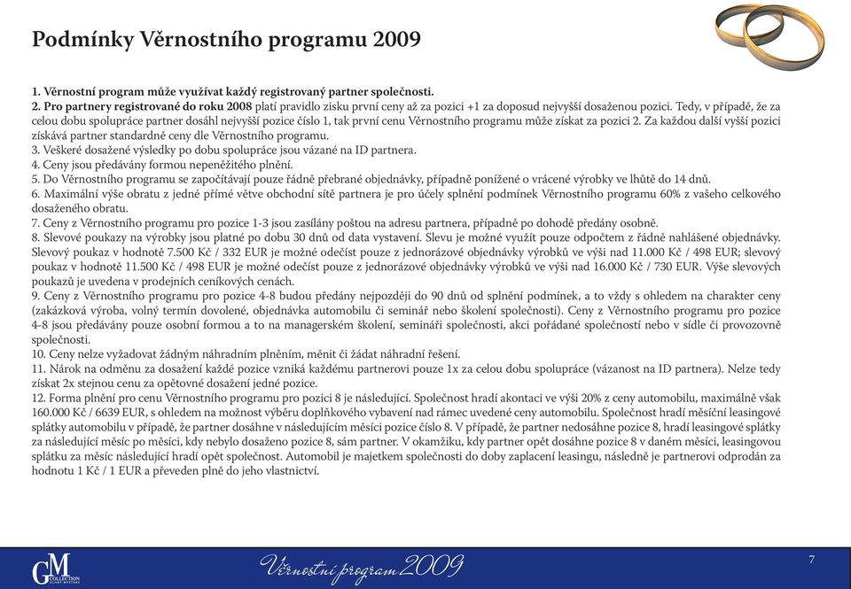 Za každou další vyšší pozici získává partner standardně ceny dle Věrnostního programu. 3. Veškeré dosažené výsledky po dobu spolupráce jsou vázané na ID partnera. 4.