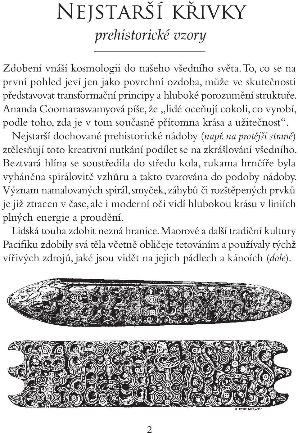 Ananda Coomaraswamyová píše, že lidé oceňují cokoli, co vyrobí, podle toho, zda je v tom současně přítomna krása a užitečnost. Nejstarší dochované prehistorické nádoby (např.