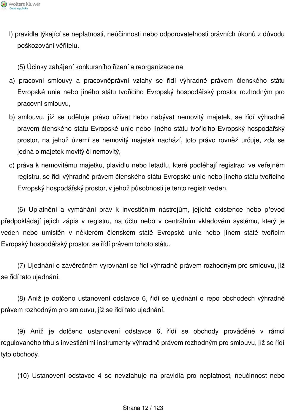 hospodářský prostor rozhodným pro pracovní smlouvu, b) smlouvu, jíž se uděluje právo užívat nebo nabývat nemovitý majetek, se řídí výhradně právem členského státu Evropské unie nebo jiného státu