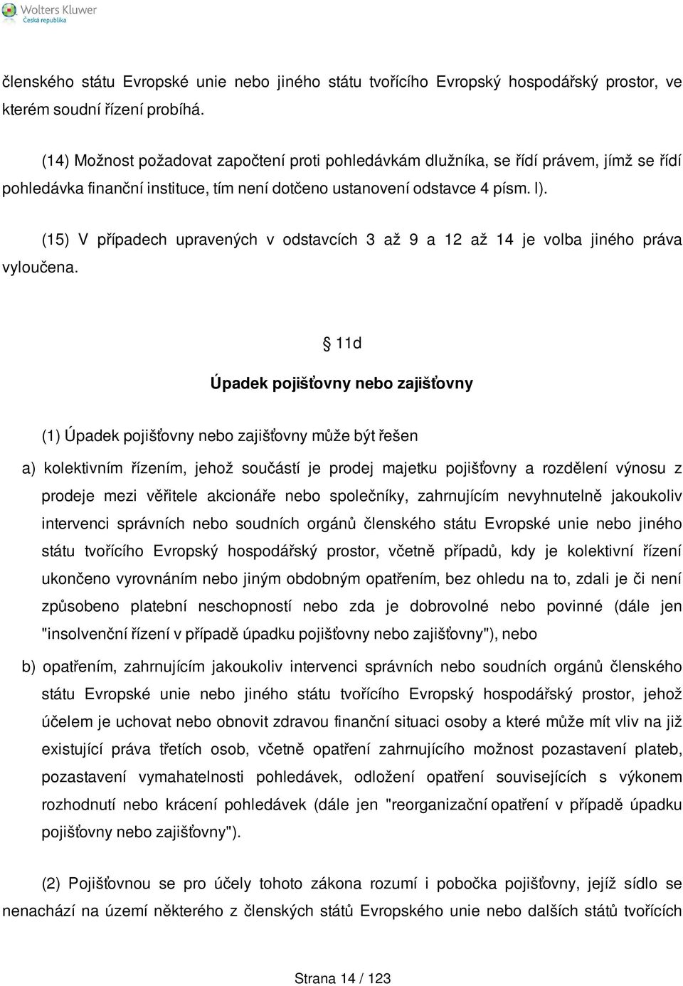 (15) V případech upravených v odstavcích 3 až 9 a 12 až 14 je volba jiného práva 11d Úpadek pojišťovny nebo zajišťovny (1) Úpadek pojišťovny nebo zajišťovny může být řešen a) kolektivním řízením,