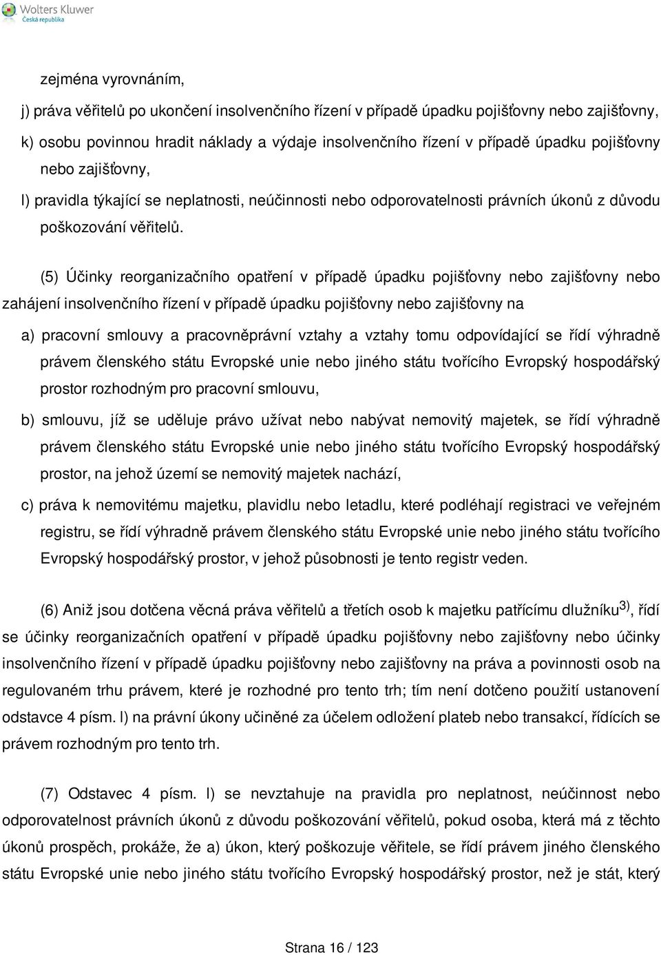 (5) Účinky reorganizačního opatření v případě úpadku pojišťovny nebo zajišťovny nebo zahájení insolvenčního řízení v případě úpadku pojišťovny nebo zajišťovny na a) pracovní smlouvy a pracovněprávní