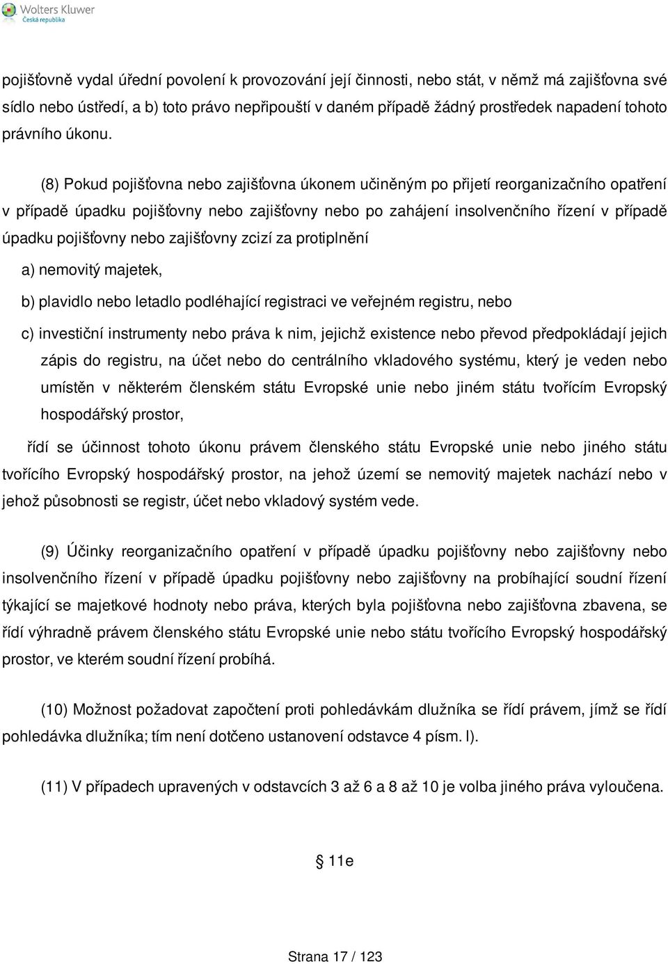 (8) Pokud pojišťovna nebo zajišťovna úkonem učiněným po přijetí reorganizačního opatření v případě úpadku pojišťovny nebo zajišťovny nebo po zahájení insolvenčního řízení v případě úpadku pojišťovny