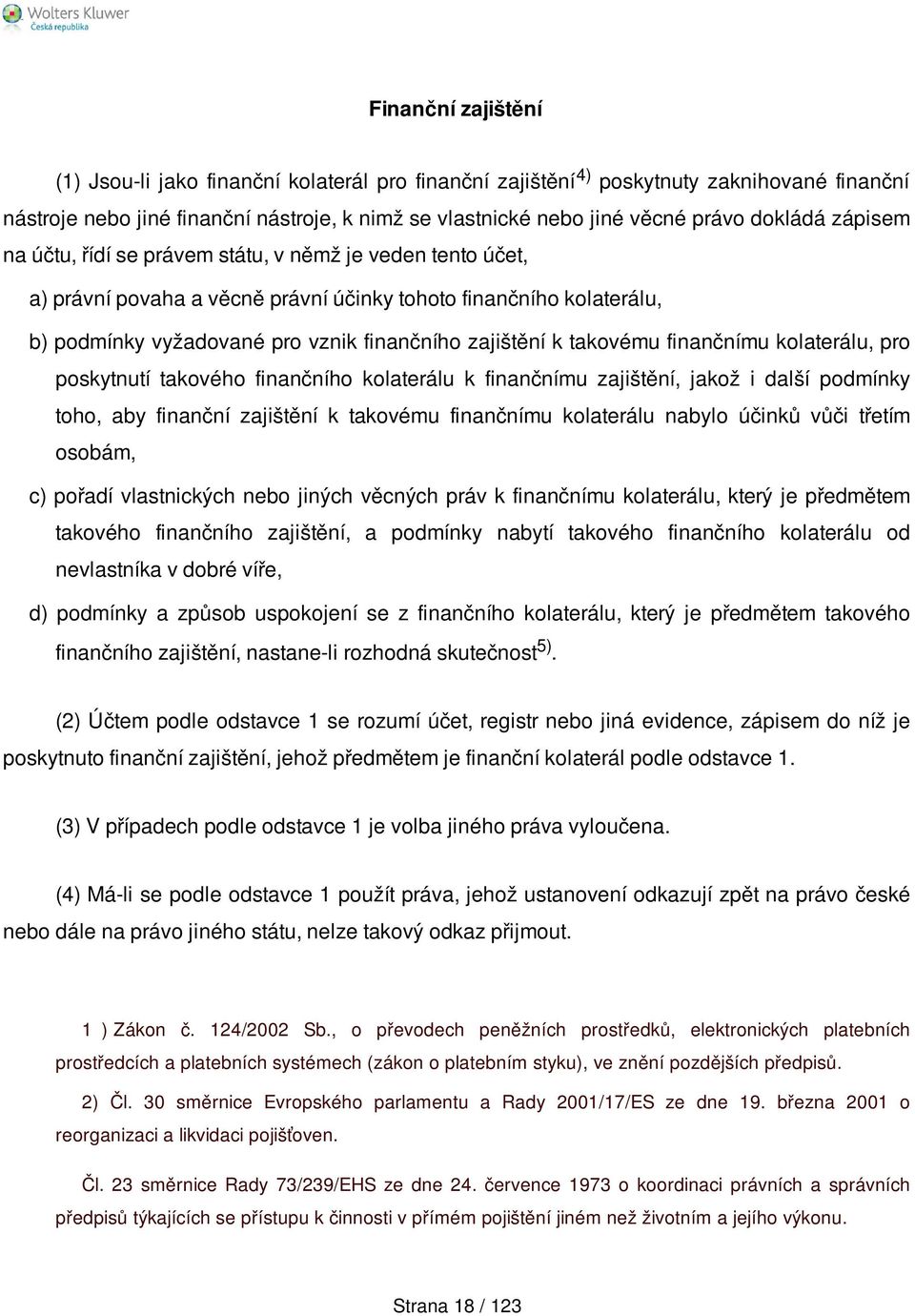 takovému finančnímu kolaterálu, pro poskytnutí takového finančního kolaterálu k finančnímu zajištění, jakož i další podmínky toho, aby finanční zajištění k takovému finančnímu kolaterálu nabylo