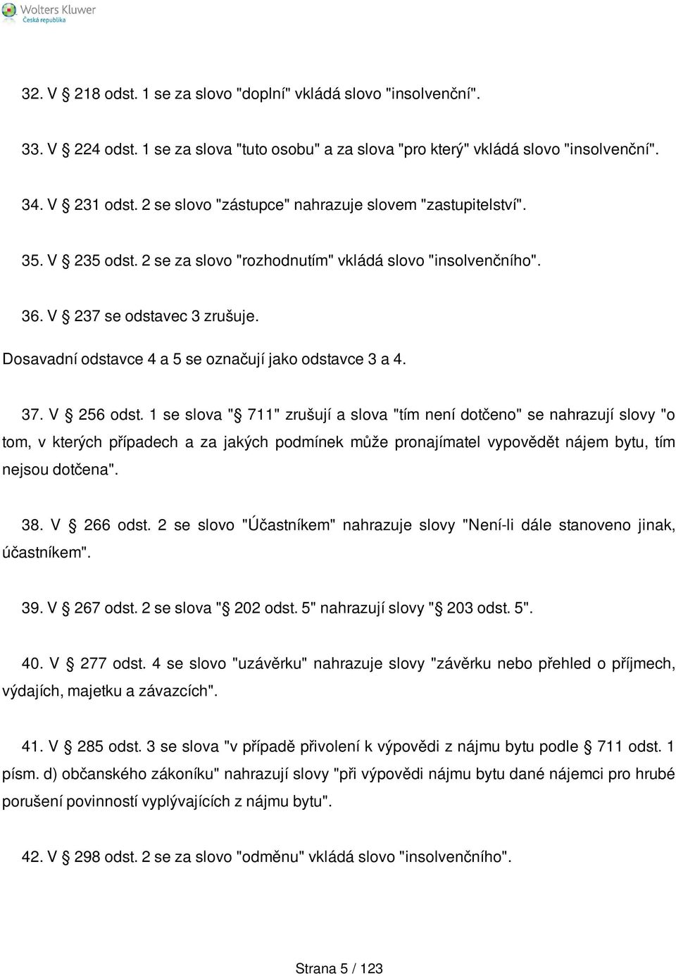 Dosavadní odstavce 4 a 5 se označují jako odstavce 3 a 4. 37. V 256 odst.