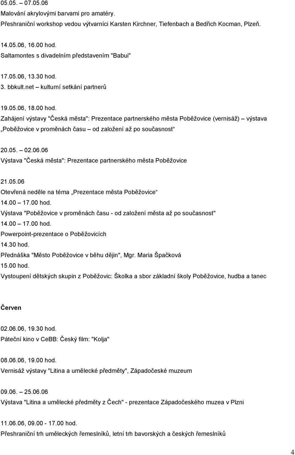 Zahájení výstavy "Česká města": Prezentace partnerského města Poběžovice (vernisáž) výstava Poběžovice v proměnách času od založení až po současnost 20.05. 02.06.