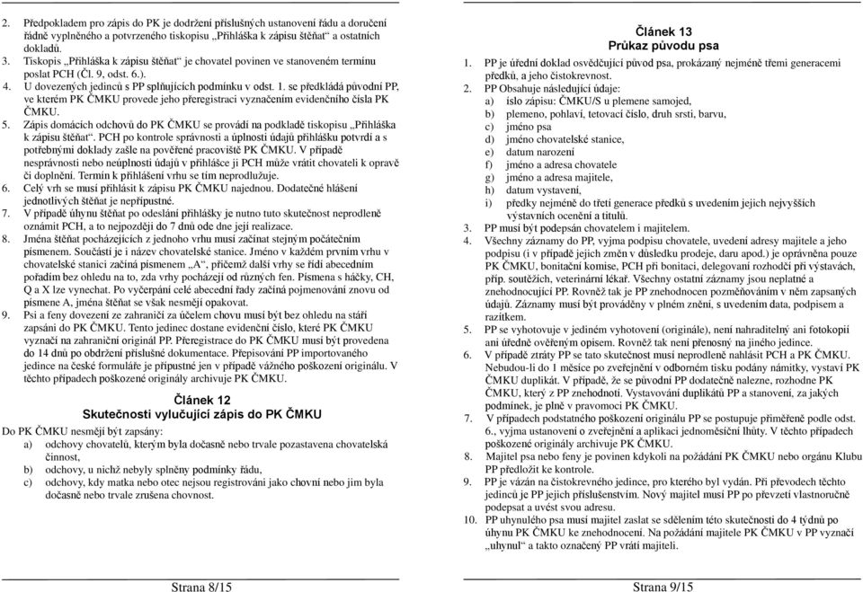 se předkládá původní PP, ve kterém PK ČMKU provede jeho přeregistraci vyznačením evidenčního čísla PK ČMKU. 5.