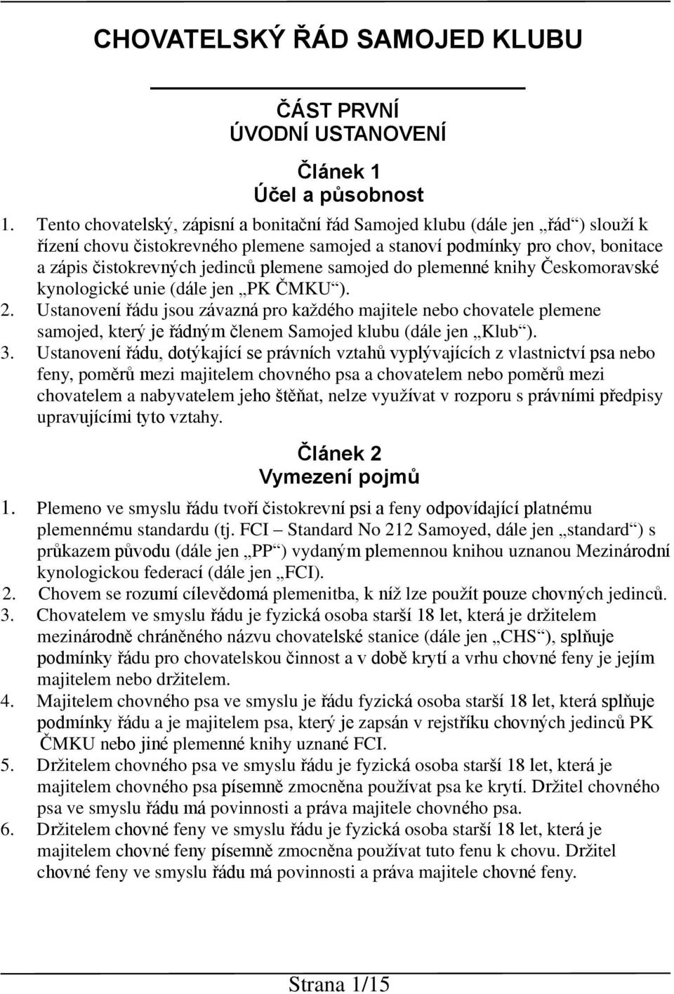 plemene samojed do plemenné knihy Českomoravské kynologické unie (dále jen PK ČMKU ). 2.