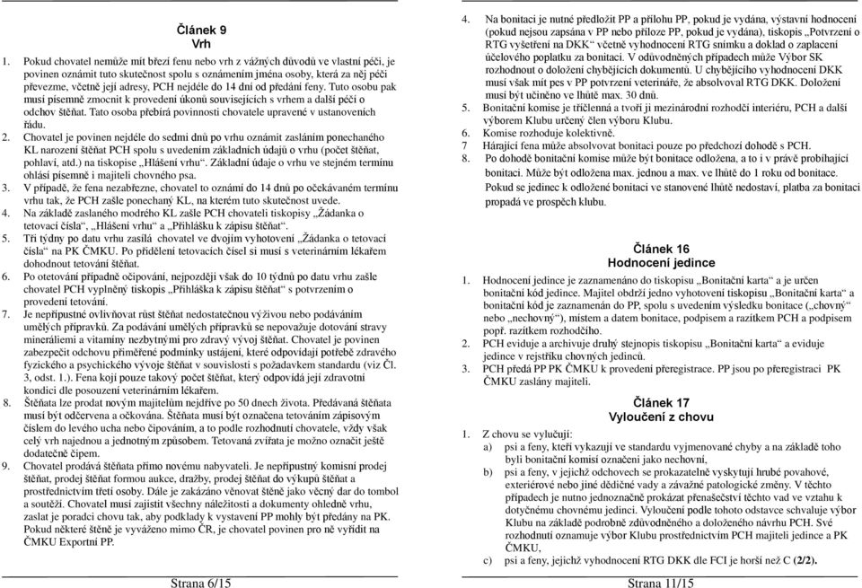 nejdéle do 14 dní od předání feny. Tuto osobu pak musí písemně zmocnit k provedení úkonů souvisejících s vrhem a další péčí o odchov štěňat.