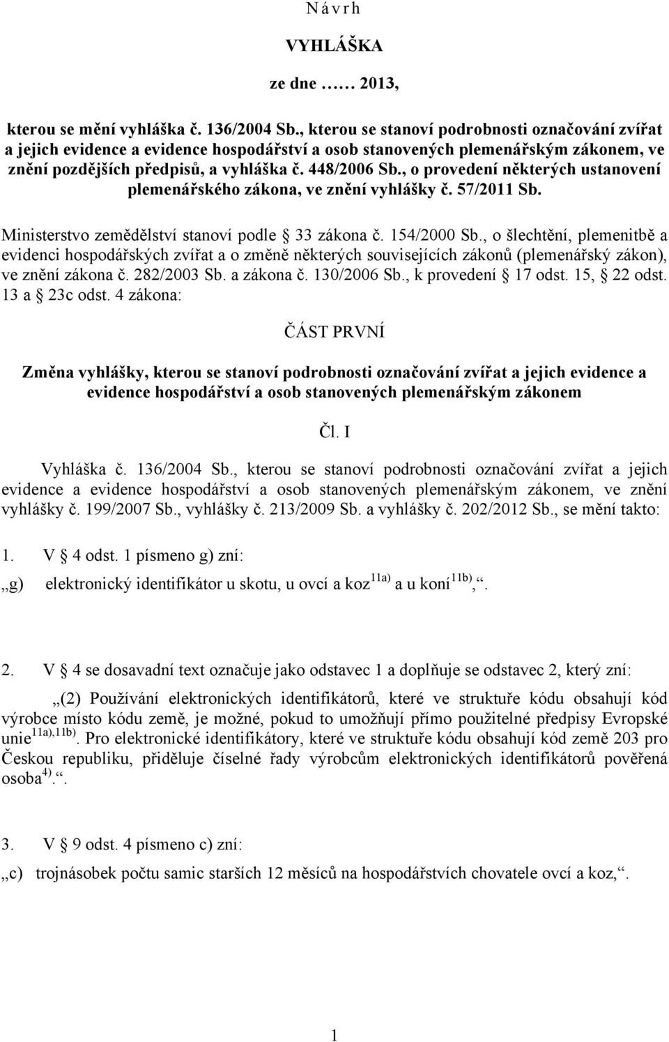 , o provedení některých ustanovení plemenářského zákona, ve znění vyhlášky č. 57/2011 Sb. Ministerstvo zemědělství stanoví podle 33 zákona č. 154/2000 Sb.