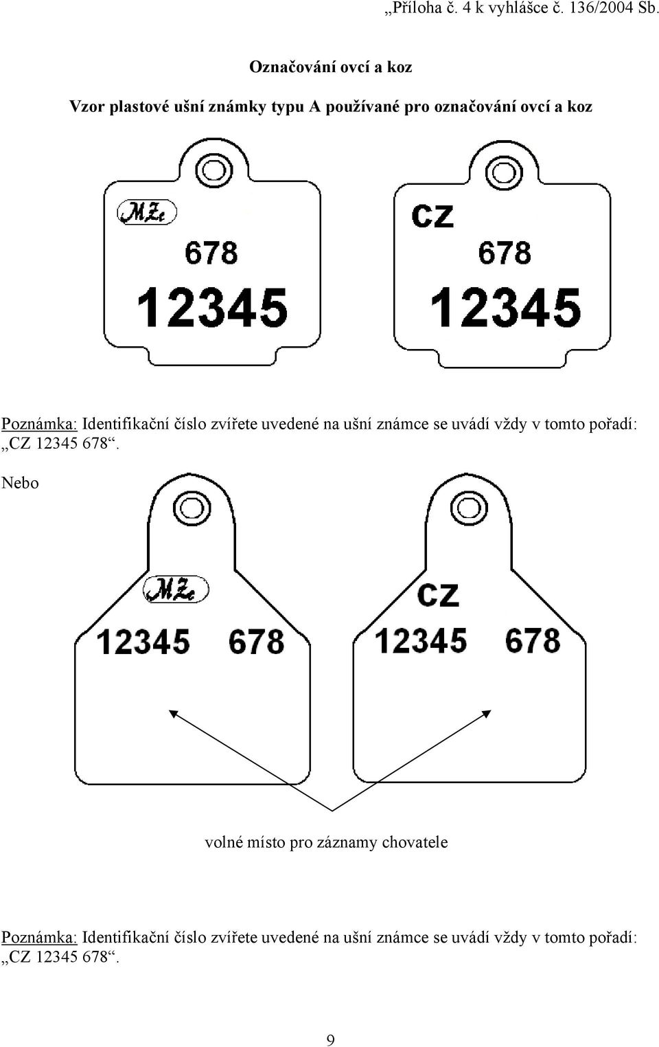 Poznámka: Identifikační číslo zvířete uvedené na ušní známce se uvádí vždy v tomto pořadí: CZ