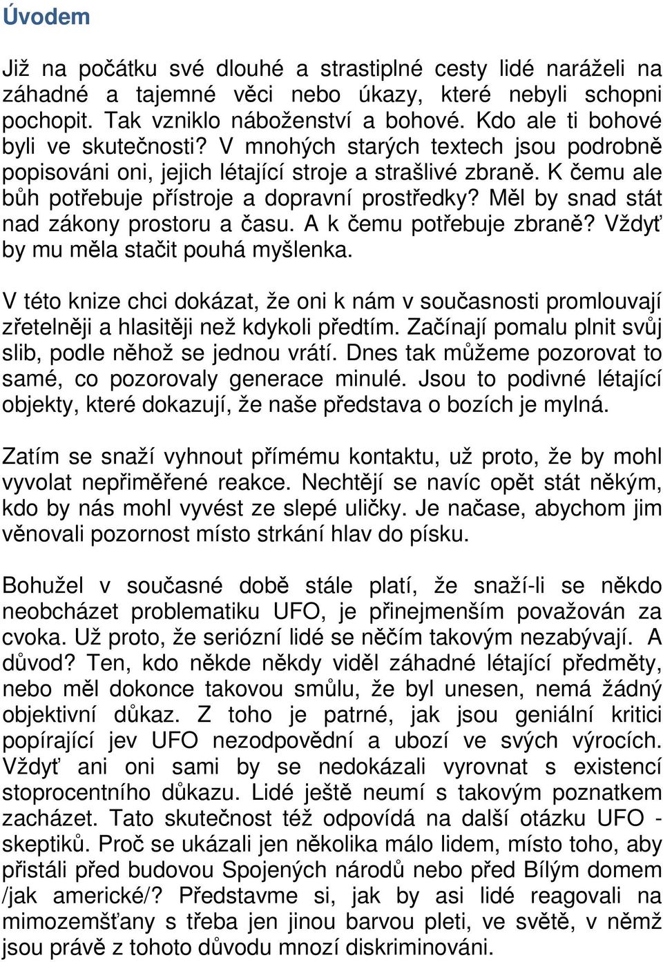 Měl by snad stát nad zákony prostoru a času. A k čemu potřebuje zbraně? Vždyť by mu měla stačit pouhá myšlenka.