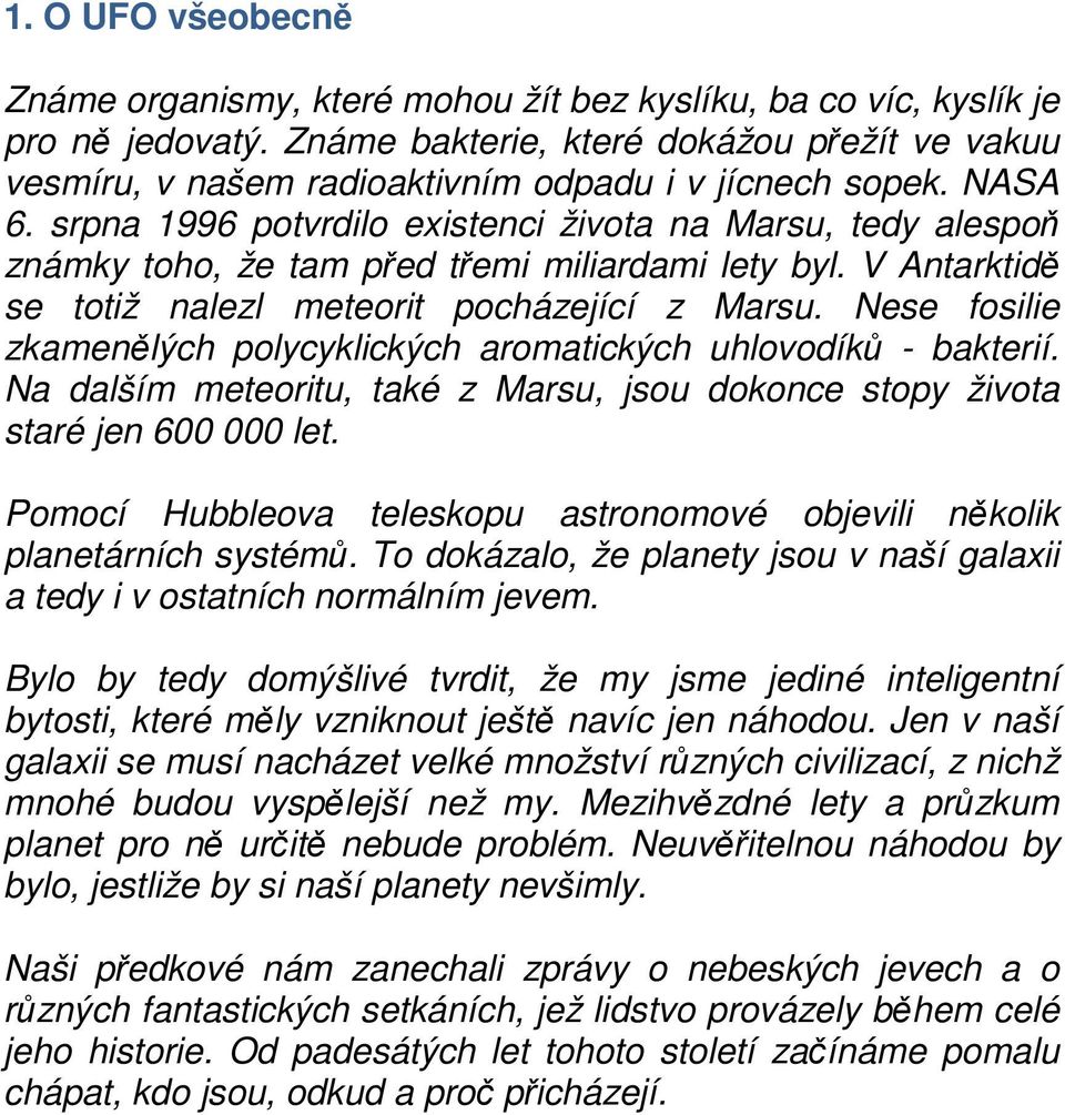 srpna 1996 potvrdilo existenci života na Marsu, tedy alespoň známky toho, že tam před třemi miliardami lety byl. V Antarktidě se totiž nalezl meteorit pocházející z Marsu.