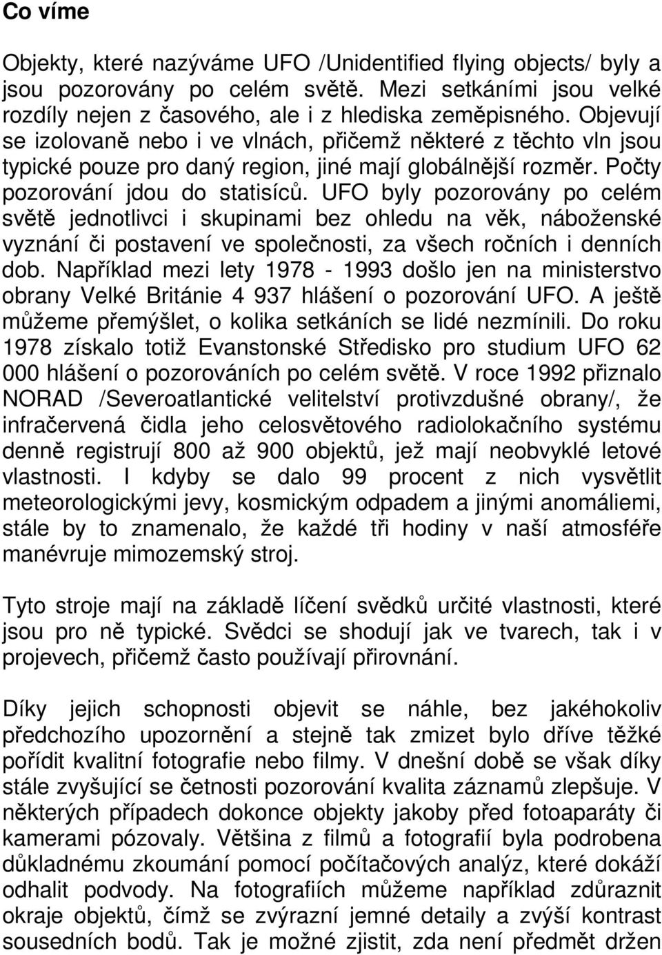 UFO byly pozorovány po celém světě jednotlivci i skupinami bez ohledu na věk, náboženské vyznání či postavení ve společnosti, za všech ročních i denních dob.