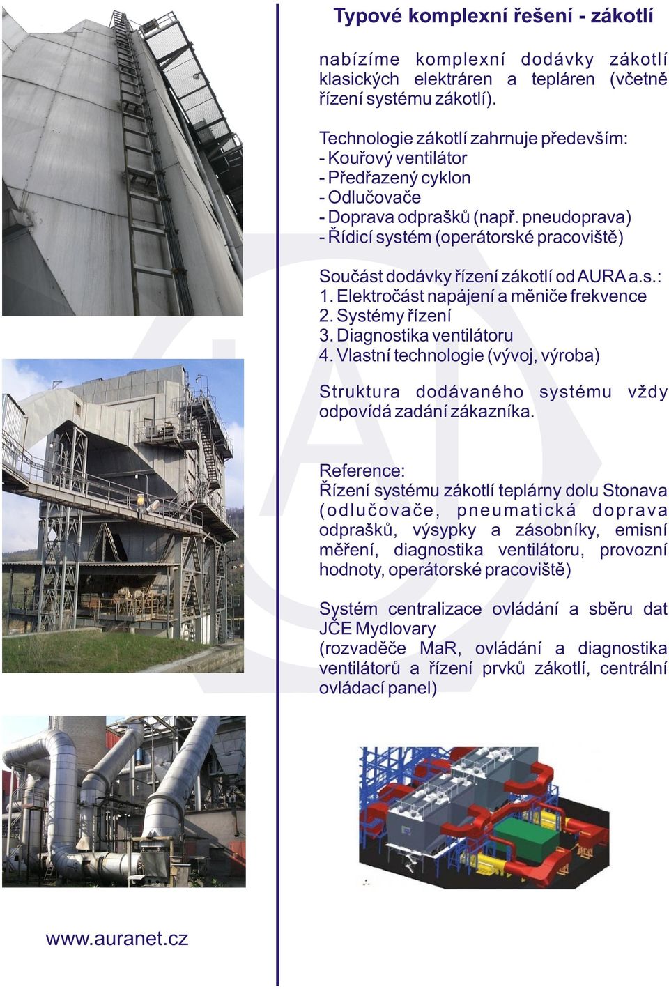 pneudoprava) - Øídicí systém (operátorské pracovištì) Souèást dodávky øízení zákotlí od AURA a.s.: 1. Elektroèást napájení a mìnièe frekvence 2. Systémy øízení 3. Diagnostika ventilátoru 4.