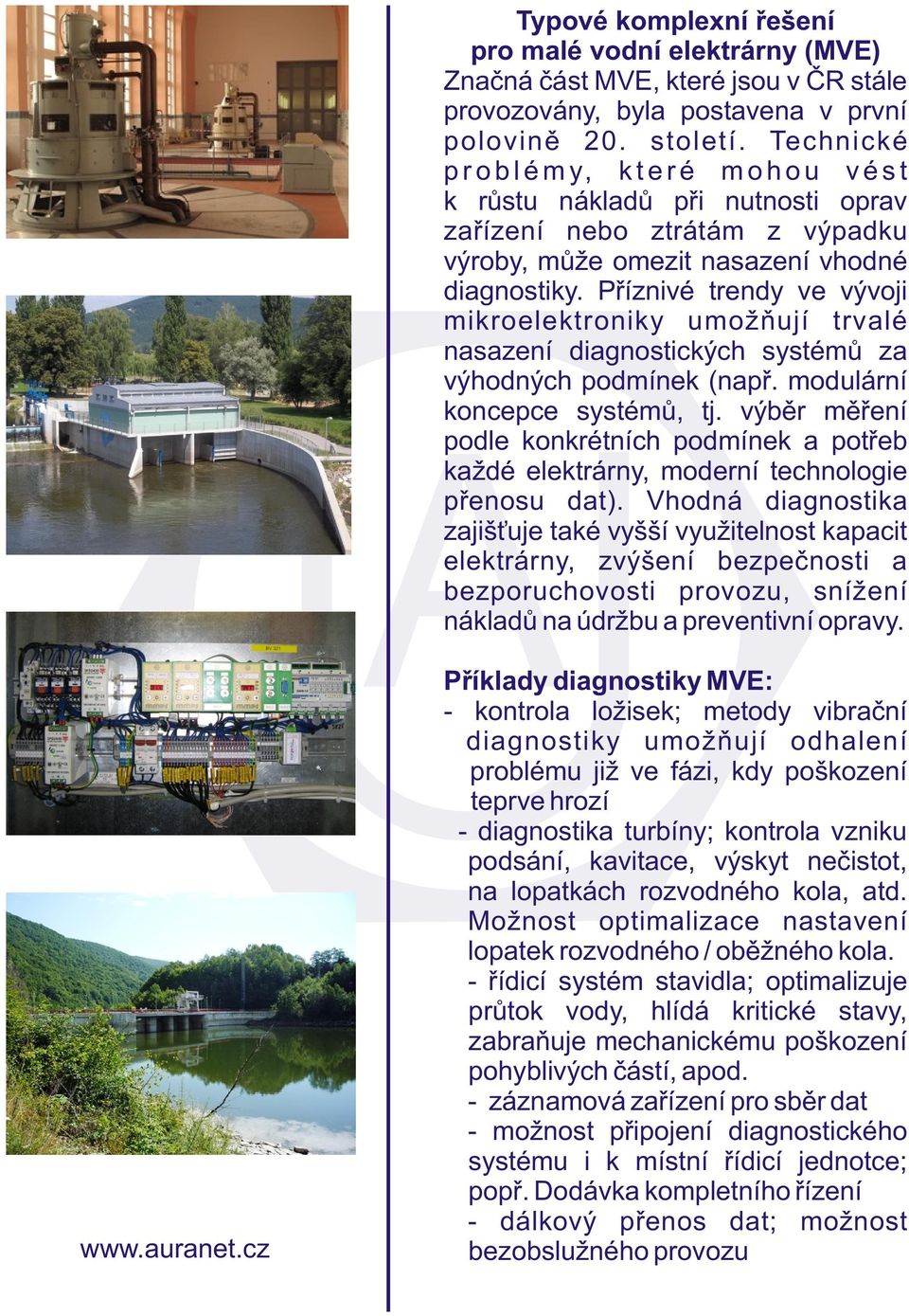 Pøíznivé trendy ve vývoji mikroelektroniky umožòují trvalé nasazení diagnostických systémù za výhodných podmínek (napø. modulární koncepce systémù, tj.