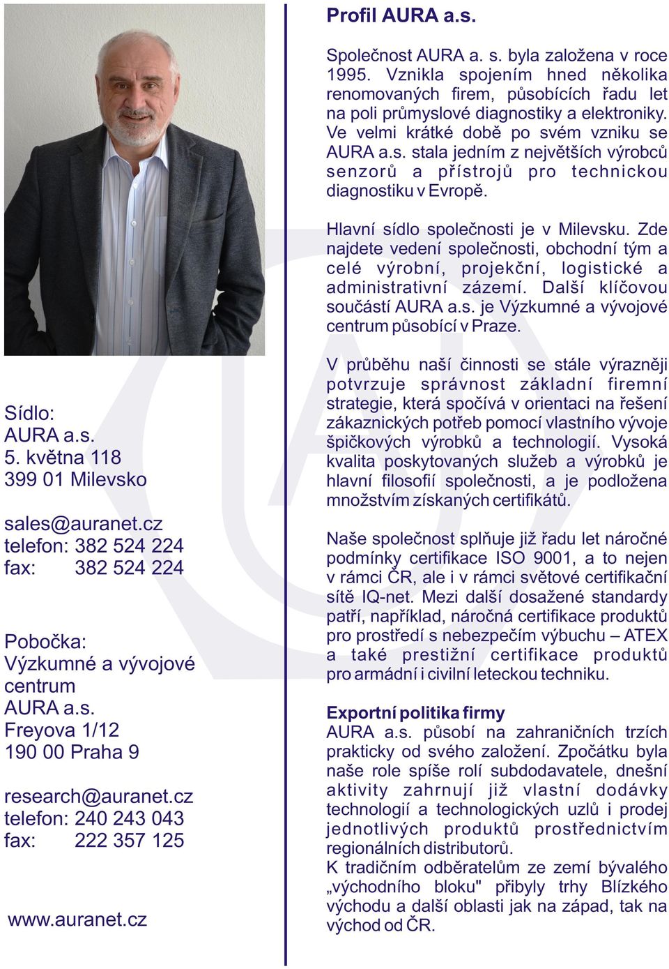 Zde najdete vedení spoleènosti, obchodní tým a celé výrobní, projekèní, logistické a administrativní zázemí. Další klíèovou souèástí AURA a.s. je Výzkumné a vývojové centrum pùsobící v Praze.