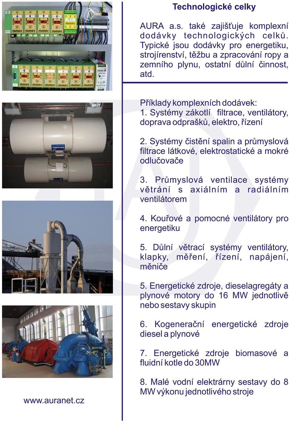 Systémy zákotlí filtrace, ventilátory, doprava odpraškù, elektro, øízení 2. Systémy èistìní spalin a prùmyslová filtrace látkové, elektrostatické a mokré odluèovaèe 3.