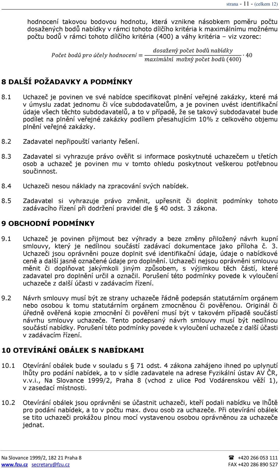 1 Uchazeč je povinen ve své nabídce specifikovat plnění veřejné zakázky, které má v úmyslu zadat jednomu či více subdodavatelům, a je povinen uvést identifikační údaje všech těchto subdodavatelů, a