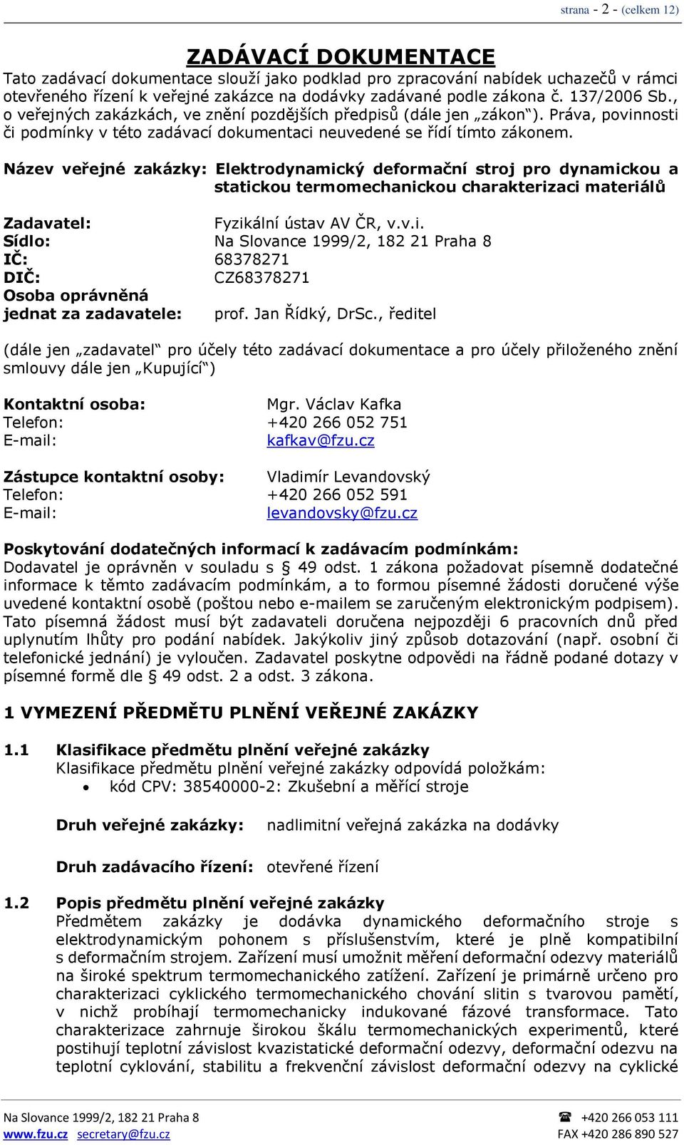 Název veřejné zakázky: Elektrodynamický deformační stroj pro dynamickou a statickou termomechanickou charakterizaci materiálů Zadavatel: Fyzikální ústav AV ČR, v.v.i. Sídlo: Na Slovance 1999/2, 182 21 Praha 8 IČ: 68378271 DIČ: CZ68378271 Osoba oprávněná jednat za zadavatele: prof.